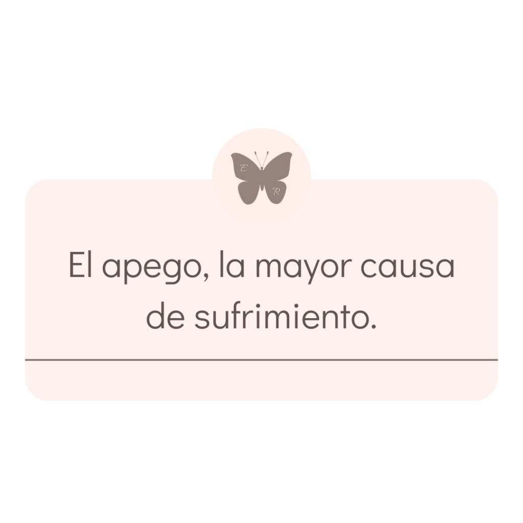 El apego, la mayor causa de sufrimiento.